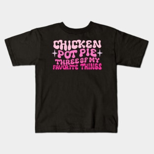 Chicken Pot Pie Three Of My Favorite Things Funny Pot Pie Kids T-Shirt